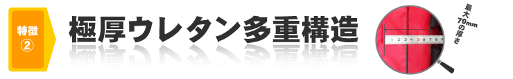 極厚のウレタン多重構造で衝撃を緩和。そして保温効果が期待できます。
